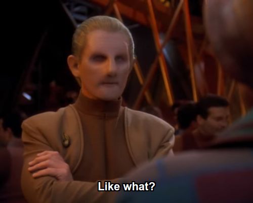 Odo:  Like what?