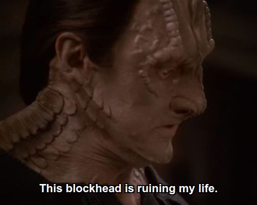 Garak:  This blockhead is ruining my life.