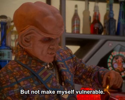 Quark:  But not make myself vulnerable.