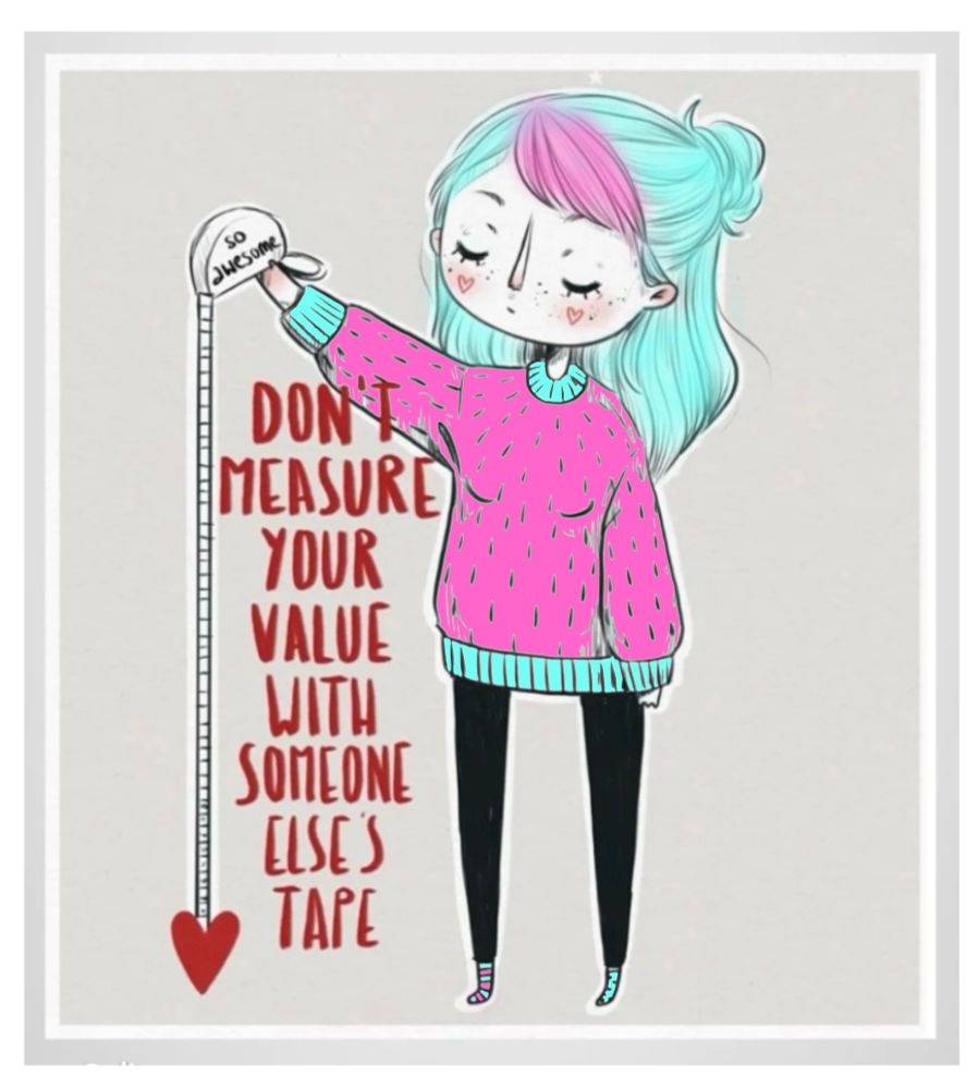 Don’t measure yourself with someone else’s tape