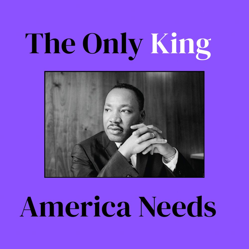 Picture of Martin Luther King Jr. with the words “The only king América Needs”