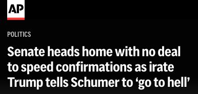 A headline from the AP reads: "Senate heads home with no deal to speed confirmations as irate Trump tells Schumer to 'go to hell'"