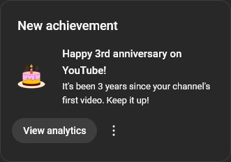 Screenshot from YouTube Studio displaying a cake with candles on the side, with the following text by it:
"New achievement

Happy 3rd anniversary on YouTube!

It's been 3 years since your channel's first video. Keep it up!"
