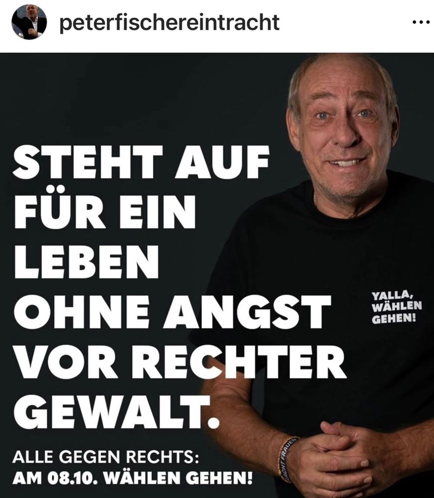 Peter Fischer, Präsident von Eintracht Frankfurt:
„Steht auf für ein Leben ohne Angst vor rechter Gewalt.
Alle gegen Rechts.
Am 08.10. wählen gehen‘l