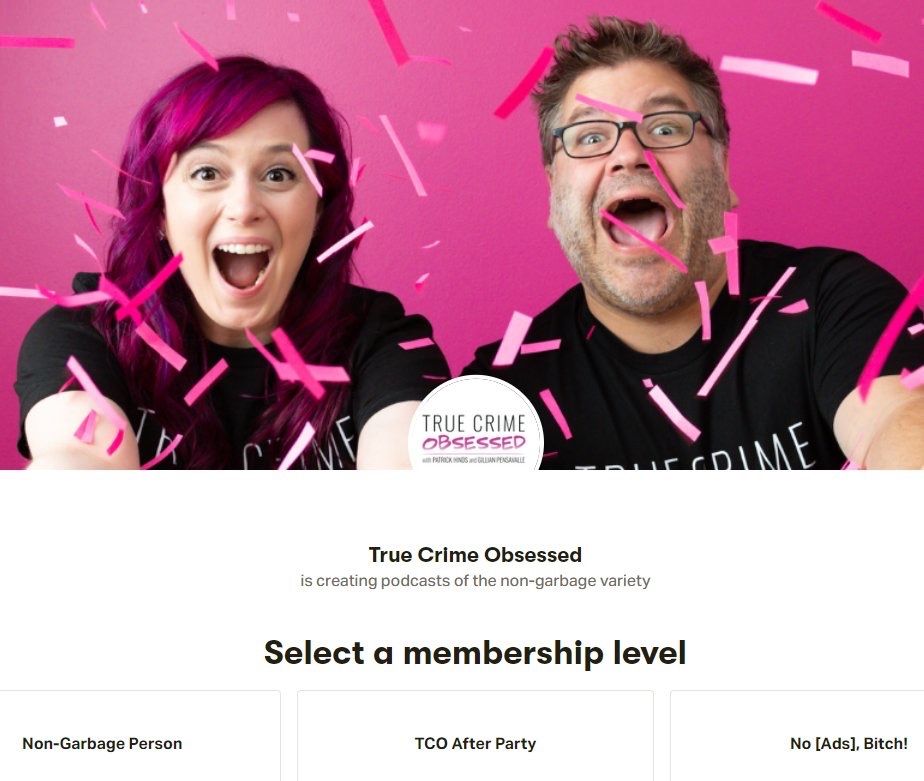 a man and a woman soyfacing with glee surrounded by confetti, from the Patreon of the True Crime Obsessed podcast, I guess. the three membership levels are 
non-garbage person
tco after party
no (ads), bitch!