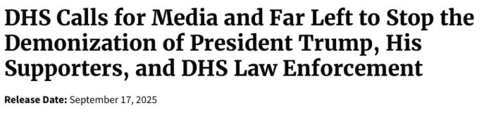 DHS Calls for Media and Far Left to Stop the Demonization of President Trump, His Supporters, and DHS Law Enforcement

9/17/25 DHS Press Release