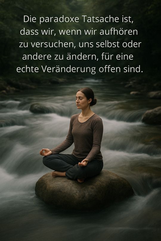 Zitat:
„Die paradoxe Tatsache ist, dass wir, wenn wir aufhören zu versuchen, uns selbst oder andere zu ändern, für eine echte Veränderung offen sind.“ 