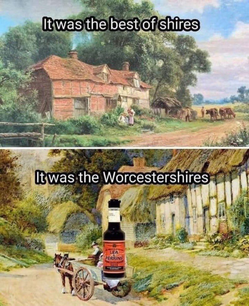 Meme comparing two rural scenes one of which completed with the famous Worcestershire sauce bottle and a reference to Dickens phrased ”it was the best of shires, it was the Worcestershires”