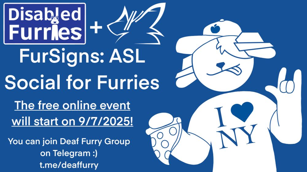 FurSigns: ASL

Social for Furries

The free online event will start on 9/7/2025!

You can join Deaf Furry Group on Telegram :) t.me/deaffurry