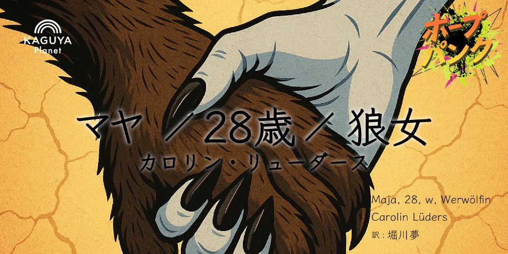 黄色いひび割れた壁を背景に、黒く塗られた長い爪の手と毛むくじゃらの手が繋がれている。
ホープパンクの特集ロゴ。
タイトル：「マヤ／28歳／狼女」(Maja, 28, w, Werwölfin)
著者：カロリン・リューダース（Carolin Lüders）
訳：堀川夢