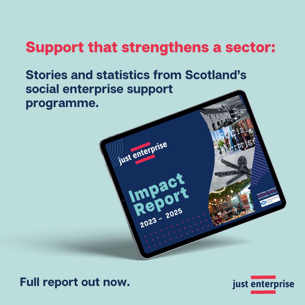 Tablet screen displaying the cover of the Just Enterprise Impact Report 2023–2025, tilted against a pale blue background. The headline reads “Support that strengthens a sector:” followed by “Stories and statistics from Scotland’s social enterprise support programme.” At the bottom, the text reads “Full report out now.” Just Enterprise logo appears in the bottom right corner.