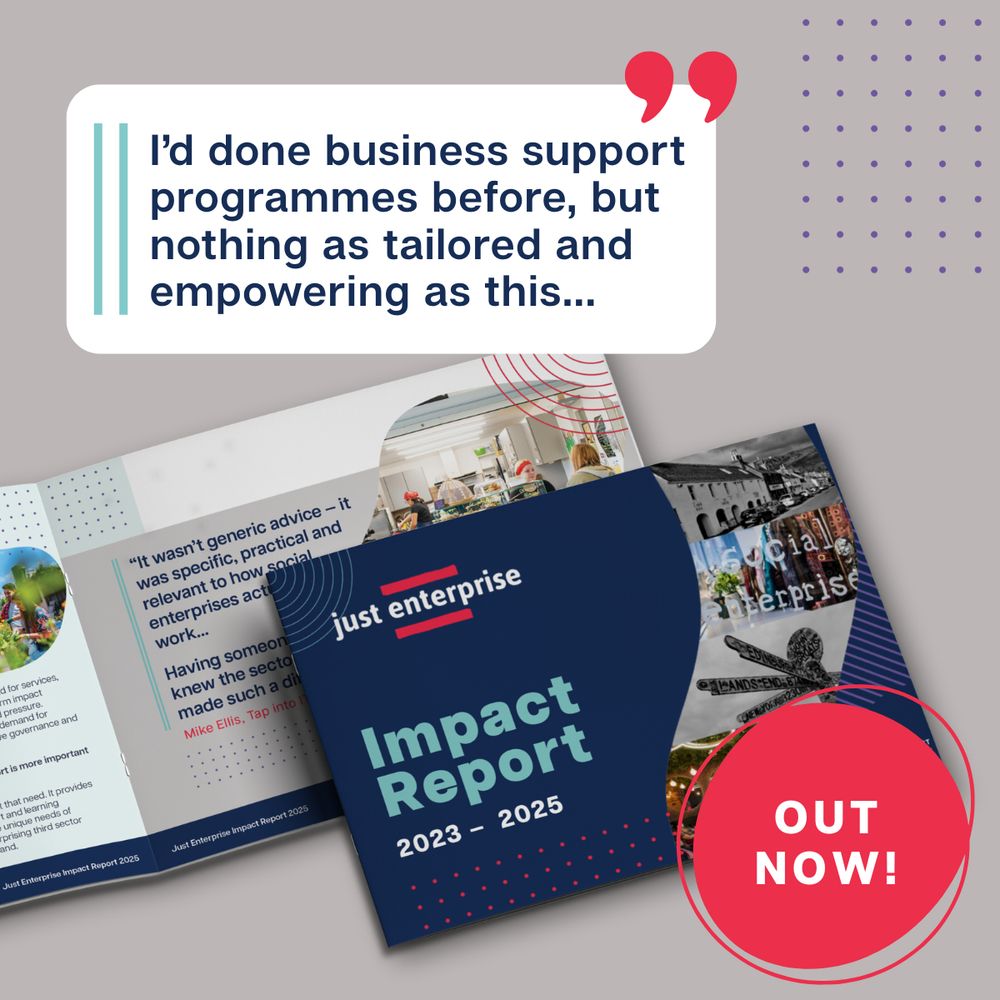 Graphic promoting the Just Enterprise Impact Report 2023–2025. The image features a quote in a speech bubble: "I’d done business support programmes before, but nothing as tailored and empowering as this...". Below is a partial view of the report’s open pages and front cover, with the title "Just Enterprise Impact Report 2023–2025". A red circle at the bottom right reads "OUT NOW!" in bold white text.