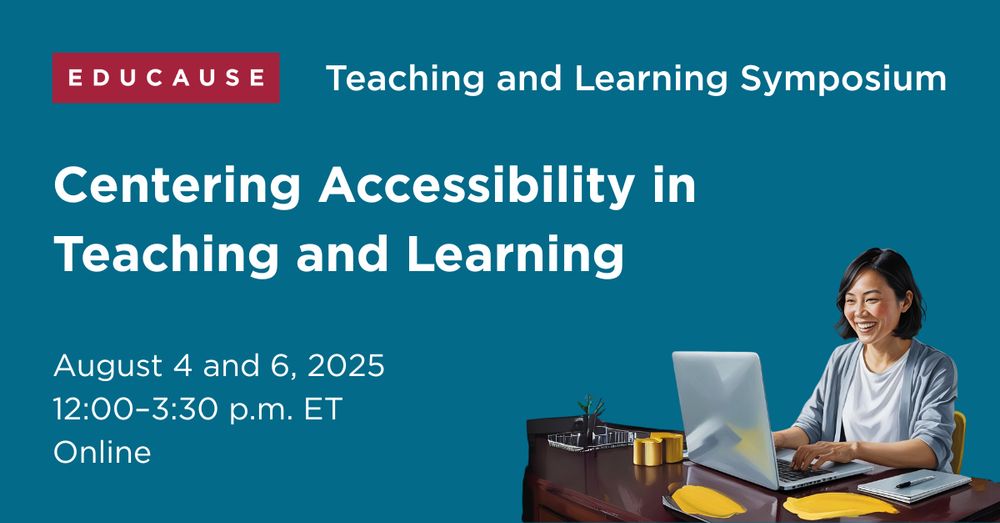 Title card for the EDUCAUSE Teaching & Learning Symposium "Centering Accessibility in Teaching and Learning" August 4 and 6, 12:00n - 3:30p ET online. Image of a smiling woman at a laptop.