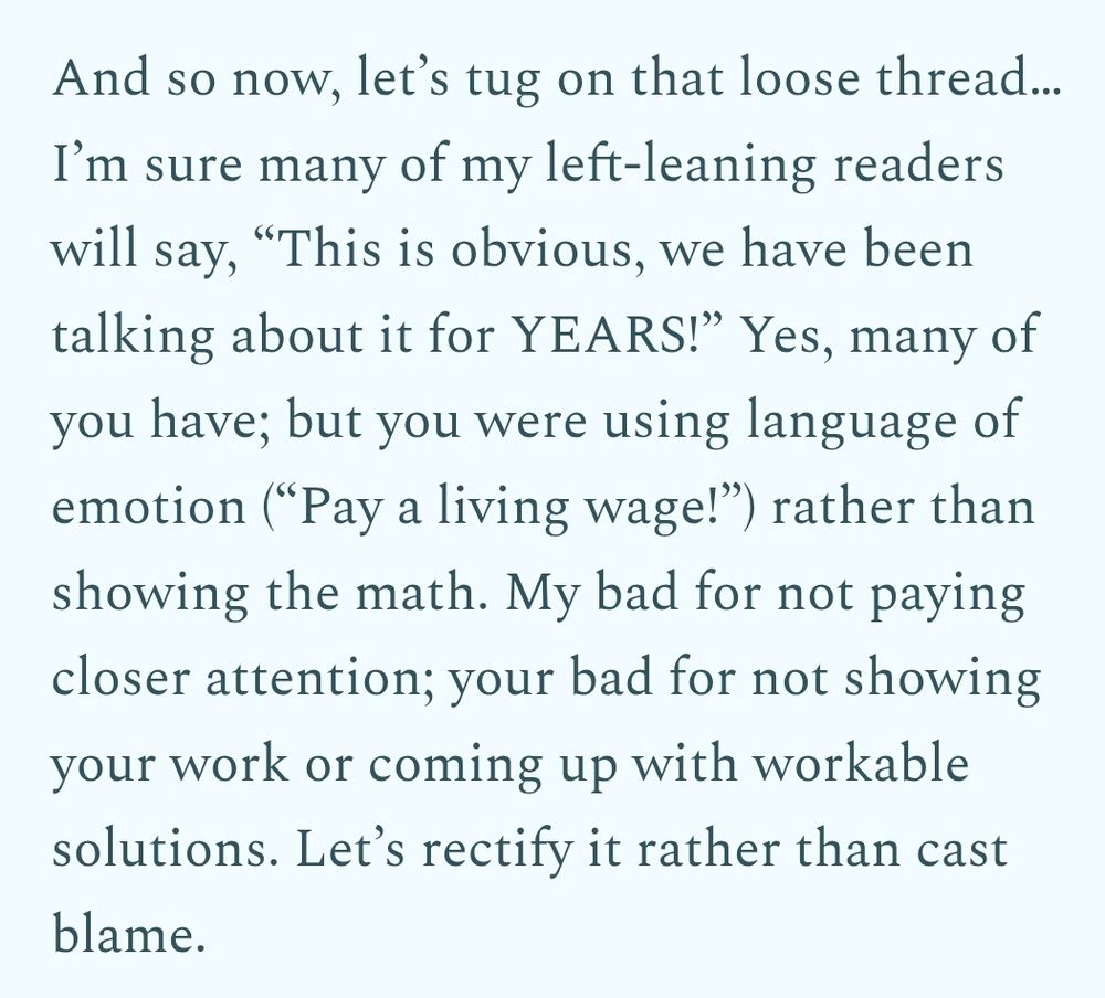 Text reads: "And so now, let’s tug on that loose thread… I’m sure many of my left-leaning readers will say, “This is obvious, we have been talking about it for YEARS!” Yes, many of you have; but you were using language of emotion (“Pay a living wage!”) rather than showing the math. My bad for not paying closer attention; your bad for not showing your work or coming up with workable solutions. Let’s rectify it rather than cast blame."