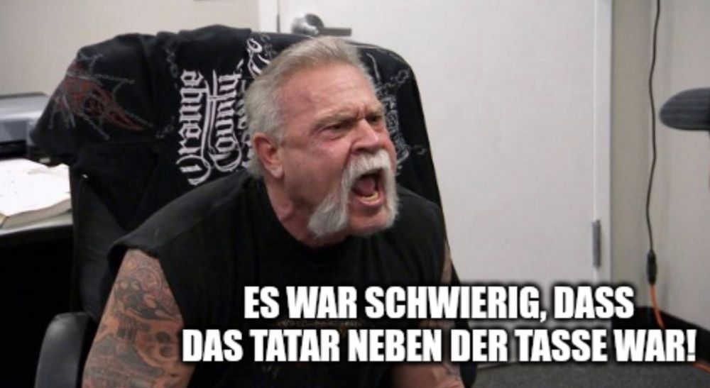 American Chopper meme: Es war schwierig, dass das Tatar neben der Tasse war!
