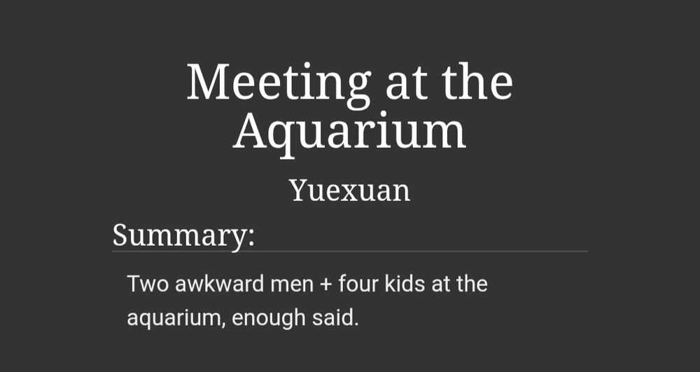 Meeting at the Aquarium
By Yuexuan
Summary:
Two awkward men + four kids at the aquarium, enough said.