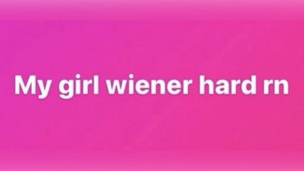 My girl wiener hard rn 