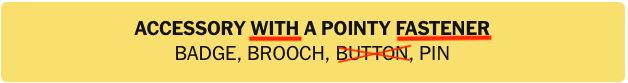 Yellow category from Connections 787 on 8-6-25. The category is “Accessory with a pointy fastener” The items are: Badge, Brooch, Button, and Pin. The words with and Fastener are underlined in the category title,. The item Button is exed out