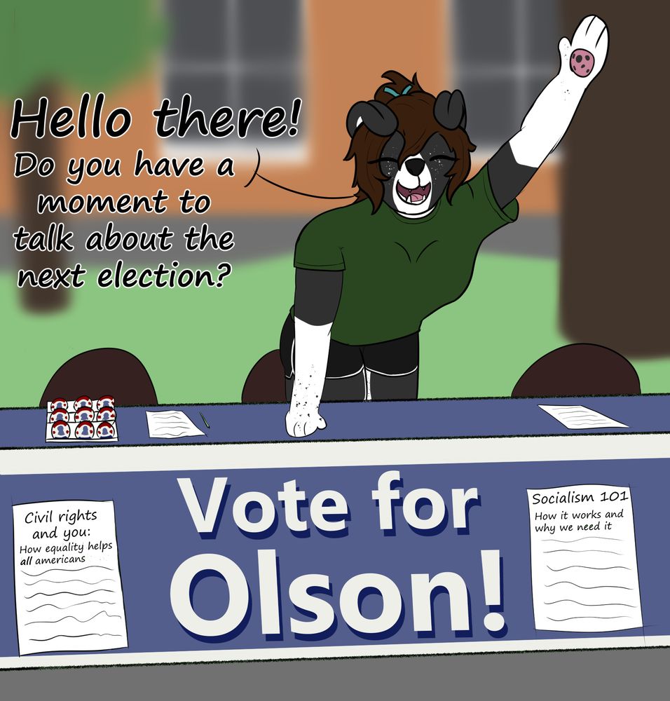 A perfectly drawn, professional, highly shaded, highly detailed drawing of a border collie at some random table. Text reads:
"Hello there!
Do you have a moment to talk about the next election?"
Civil rights and you: How equality helps all americans
Vote for Olson!
Socialism 101: How it works and why we need it