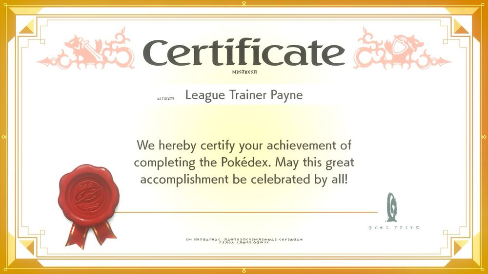 Certificate for League Trainer Payne: “We hereby certify your achievement of completing the Pokédex. May this great accomplishment be celebrated by all!”