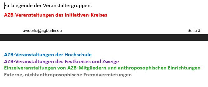 Farblegende der Veranstaltergruppen:  
Rot = AZB-Veranstaltungen des Initiativen-Kreises 
Blau = AZB-Veranstaltungen der Hochschule 
Violett = AZB-Veranstaltungen des Festkreises und Zweige 
Grün = Einzelveranstaltungen von AZB-Mitgliedern und anthroposophischen Einrichtungen 
Grau = Externe, nichtanthroposophische Fremdvermietungen