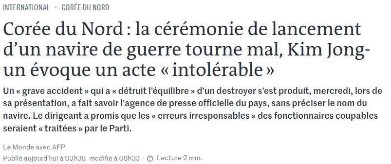Corée du Nord : la cérémonie de lancement d’un navire de guerre tourne mal, Kim Jong-un évoque un acte « intolérable »
Un « grave accident » qui a « détruit l’équilibre » d’un destroyer s’est produit, mercredi, lors de sa présentation, a fait savoir l’agence de presse officielle du pays, sans préciser le nom du navire. Le dirigeant a promis que les « erreurs irresponsables » des fonctionnaires coupables seraient « traitées » par le Parti.