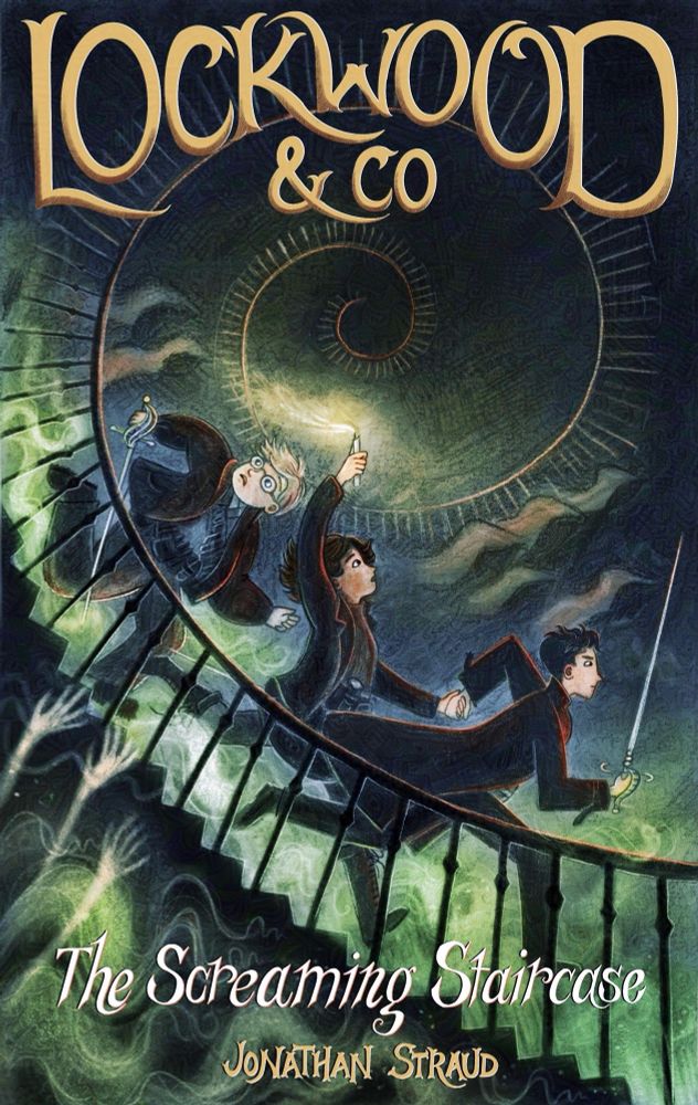 Cover art for Lockwood and Co: The Screaming Staircase. Showing Lockwood, Lucy, and George running down a spiral staircase, rapiers held ready. Ghostly hands reach for them from below and ghostly figures glide above them. The characters look scared and determined. 
