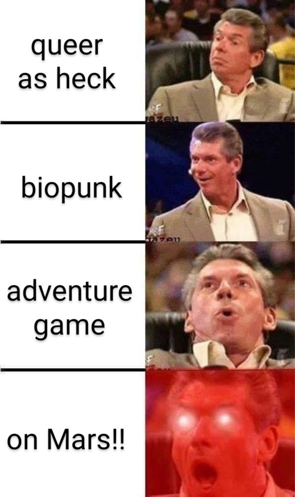 McMahon meme: queer as heck: interested biopunk: smiling adventure game: deep breath on Mars!!: all red, glowing eyes, mouth agape