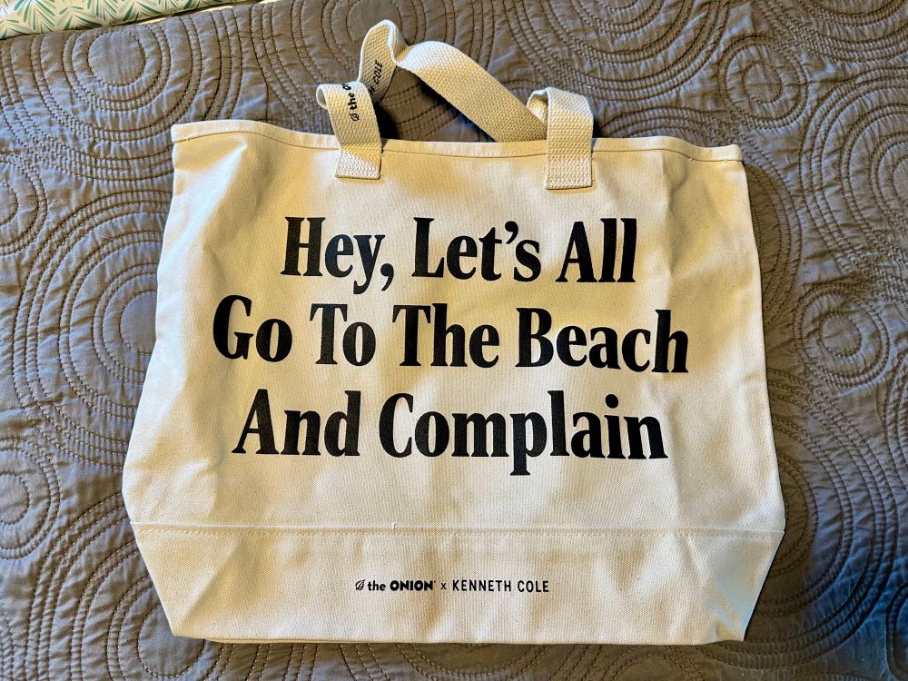 The very roomy and sturdy tote collab from the Onion and Kenneth Cole that says “Hey, Let’s All Go To The Beach And Complain”