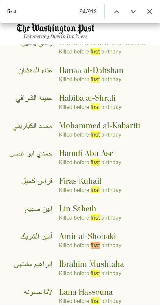 Screencap of Ctrl+F results. The text reads 

هناء الدهشان
Hanaa al-Dahshan
Killed before first birthday
حبيبه الشرافي
Habiba al-Shrafi
Killed before first birthday
محمد الكباريتي
Mohammed al-Kabariti
Killed before first birthday
حمدي ابو عصر
Hamdi Abu Asr
Killed before first birthday
فراس كحيل
Firas Kuhail
Killed before first birthday
الين صبيح
Lin Sabeih
Killed before first birthday
أمير الشوبك
Amir al-Shobaki
Killed before first birthday
إبراهيم مشتهى
Ibrahim Mushtaha
Killed before first birthday
لانا حسونه
Lana Hassouna
Killed before first birthday