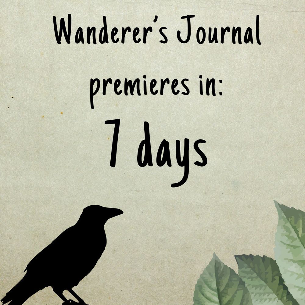 A simple picture with a background resembling paper, with text on top of it reading "Wanderer's Journal premieres in: 7 days. Underneath is a silhouette of a crow, and there are three leaves in the bottom right corner.