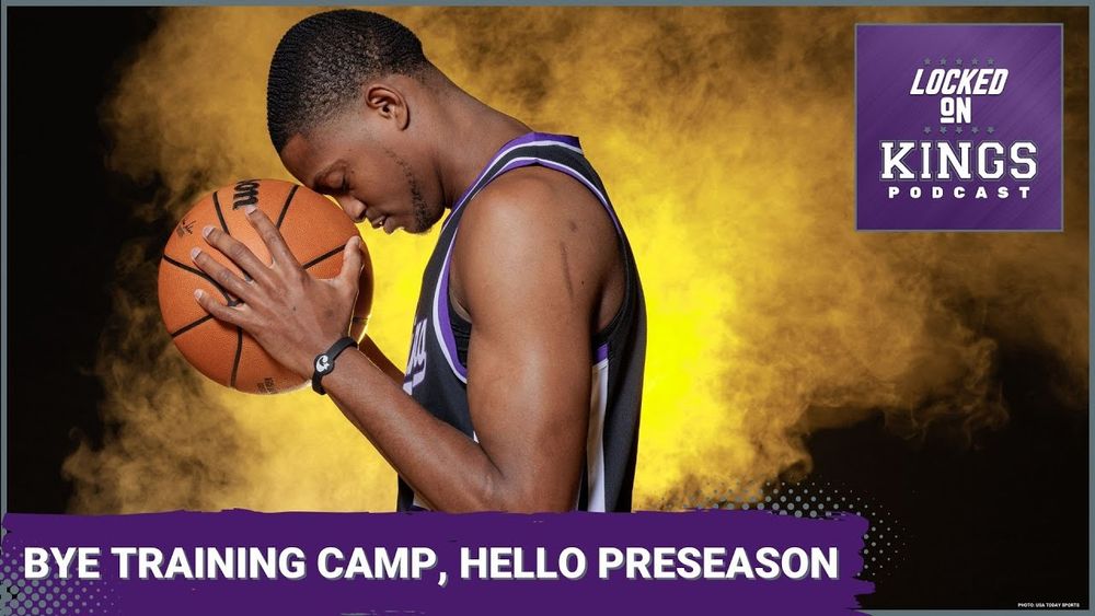 Goodbye Sacramento Kings Training Camp & Hello Preseason | Locked On Kings