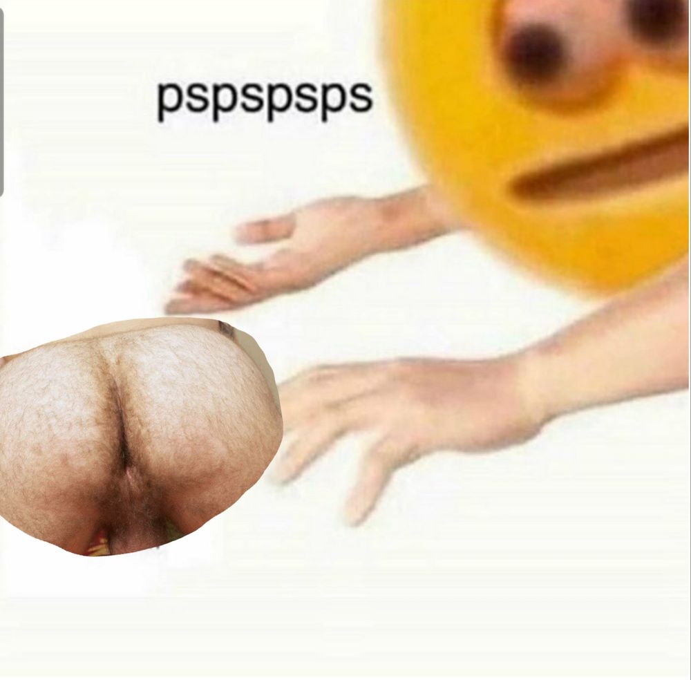 A stressed out emoji face with arms reaching out saying "pspspsps" to a cutout of man ass