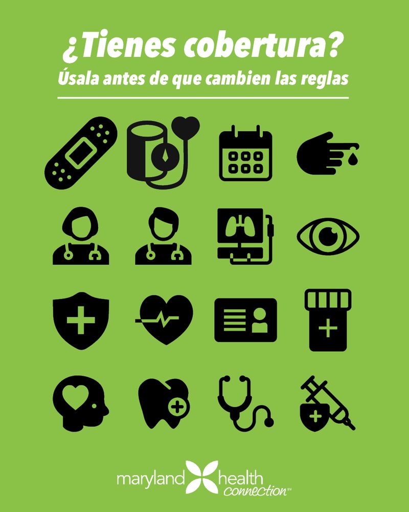 Green graphic from Maryland Health Connection with white Spanish text at the top that reads, “¿Tienes cobertura? Úsala antes de que cambien las reglas.” Below the text are 16 black icons representing health services, including a bandage, blood pressure cuff, calendar, blood drop, doctors, lungs, eye, medical shield, heart monitor, ID card, mental health, dental care, stethoscope, and syringe. The Maryland Health Connection logo is at the bottom.