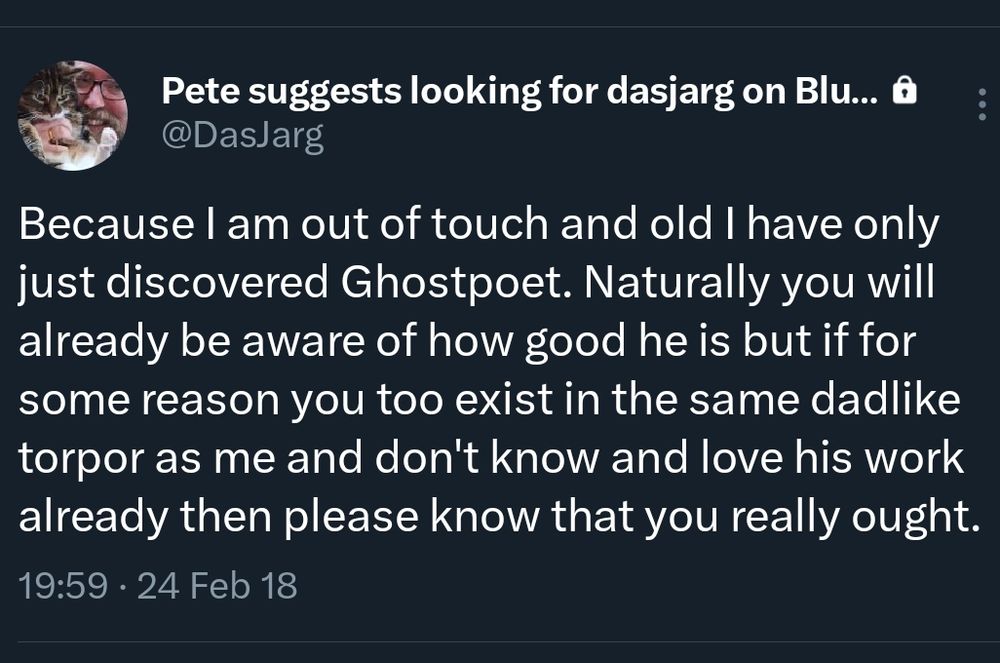 Me on Twitter tweeting:

Because I am out of touch and old I have only just discovered Ghostpoet. Naturally you will already be aware of how good he is but if for some reason you too exist in the same dadlike torpor as me and don't know and love his work already then please know that you really ought.