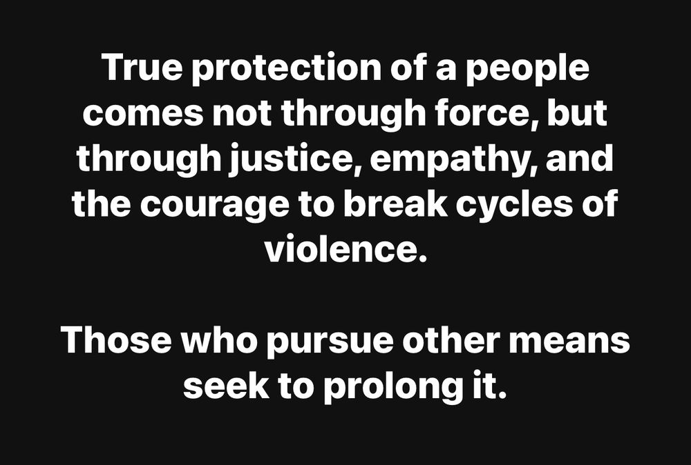 True protection of a people comes not through force, but through justice, empathy, and the courage to break cycles of violence.