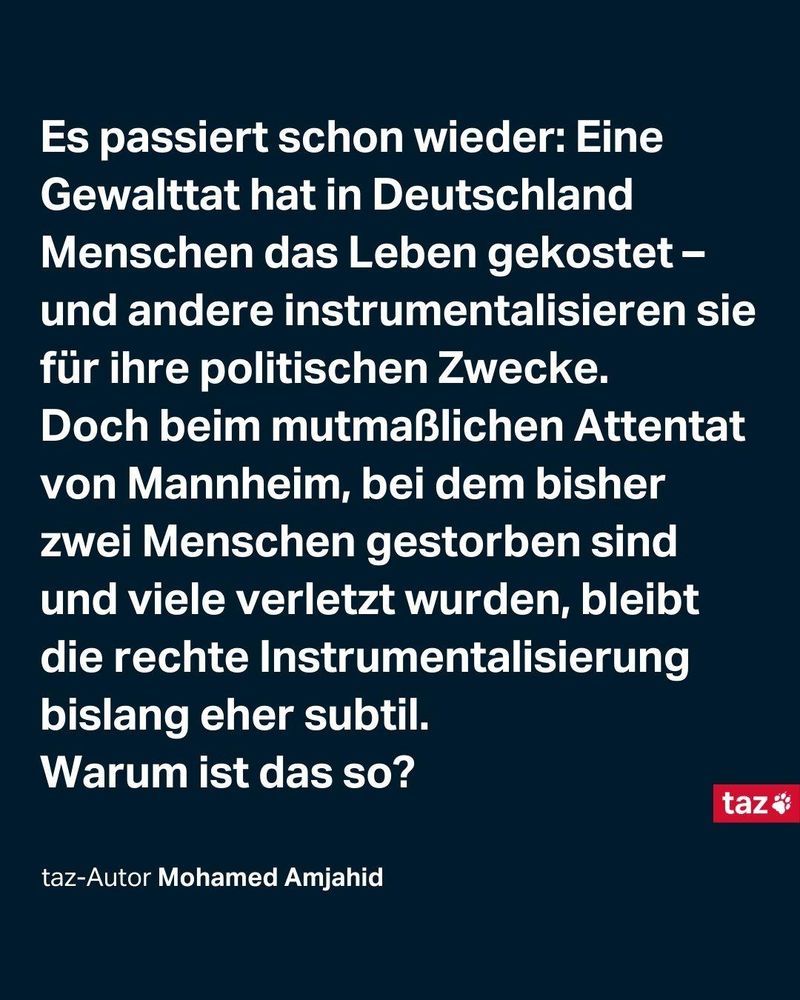 Es passiert schon wieder: Eine Gewalttat hat in Deutschland Menschen das Leben gekostet – und andere instrumentalisieren sie für ihre politischen Zwecke. 
Doch beim mutmaßlichen Attentat von Mannheim, bei dem bisher zwei Menschen gestorben sind und viele verletzt wurden, bleibt die rechte Instrumentalisierung bislang eher subtil. 
Warum ist das so?