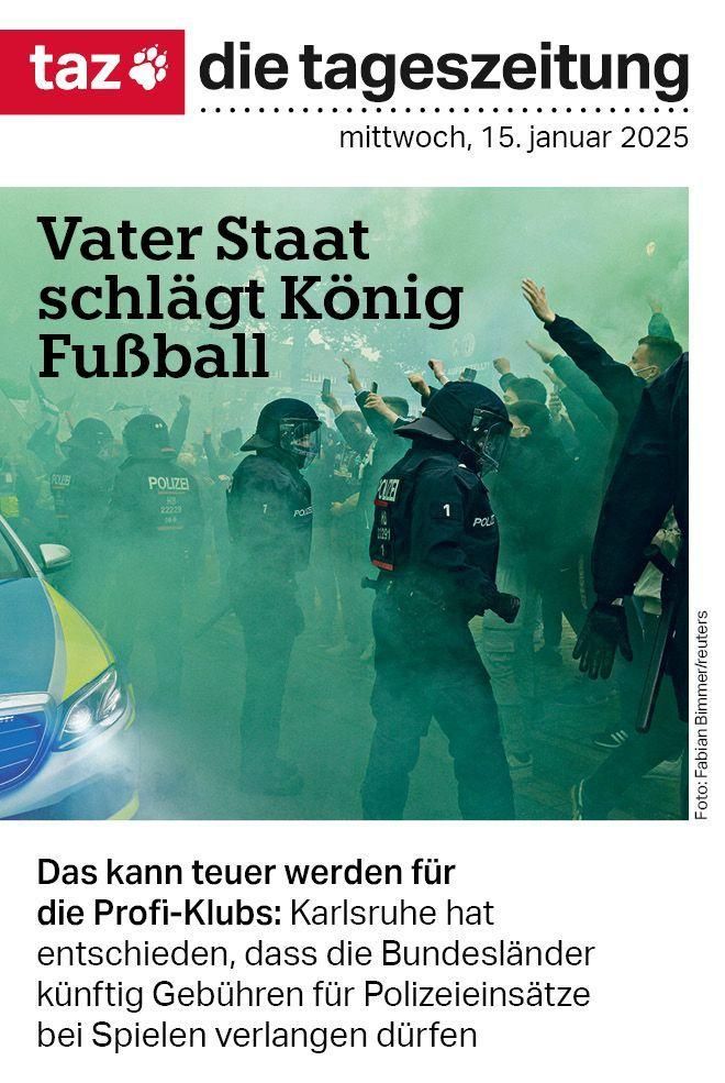 Titelseite der taz: Polizei und Werder Bremen Fans stehen sich vor einem Spiel im Stadion gegenüber, sie sind umgeben von grünem Rauch. Text: Vater Staat schlägt König Fußball. Text: Vater Staat schlägt König Fußball. Das kann teuer werden für die Profi-Klubs: Karlsruhe hat entschieden, dass die Bundesländer künftig Gebühren für Polizeieinsätze bei Spielen verlangen dürfen.