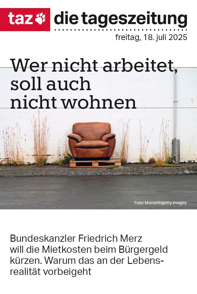 Die Titelseite der taz zeigt einen verlassenen Sessel vor einer Hauswand. Dazu die Überschrift: Wer nicht arbeitet, soll auch nicht wohnen. Darunter der Text: Bundeskanzler Friedrich Merz will die Mietkosten beim Bürgergeld kürzen. Warum das an der Lebensrealität vorbeigeht