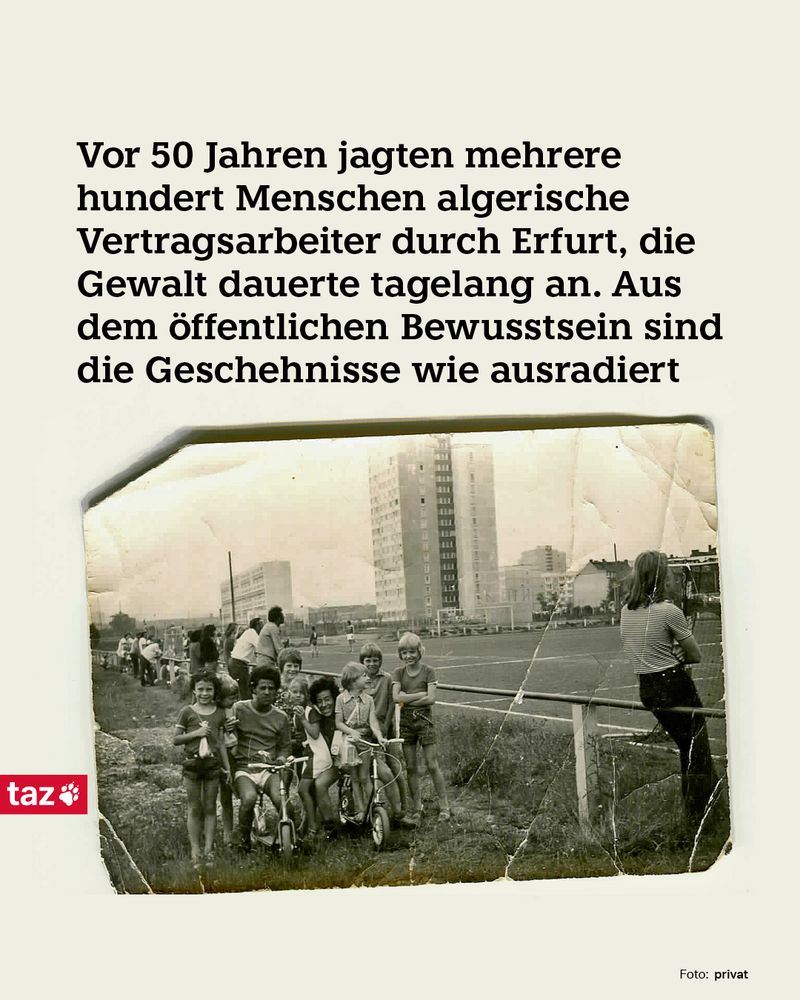 Das Foto zeigt zwei algerische Vertragsarbeiter mit einer Gruppe Kindern, nahe dem Wohnheim, in dem die Männer damals in den 70ern lebten. Dazu der Text:
Vor 50 Jahren jagten mehrere hundert Menschen algerische Vertragsarbeiter durch Erfurt, die Gewalt dauerte tagelang an. Aus dem öffentlichen Bewusstsein sind die Geschehnisse wie ausradiert 