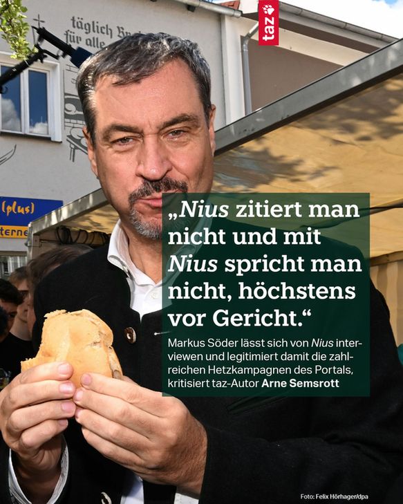 Söder isst eine Fleischsemmel. Text: „Nius zitiert man nicht und mit Nius spricht man nicht, höchstens vor Gericht.“ Markus Söder lässt sich von Nius interviewen und legitimiert damit die zahlreichen Hetzkampagnen des Portals, kritisiert taz-Autor Arne Semsrott 