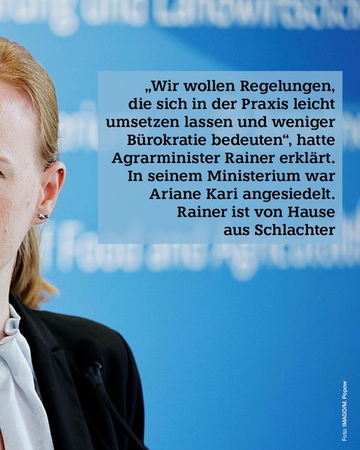 2) „Wir wollen Regelungen, die sich in der Praxis leicht umsetzen lassen und weniger Bürokratie bedeuten“, hatte Agrarminister Rainer erklärt. In seinem Ministerium war Ariane Kari angesiedelt. Rainer ist von Hause aus Schlachter
