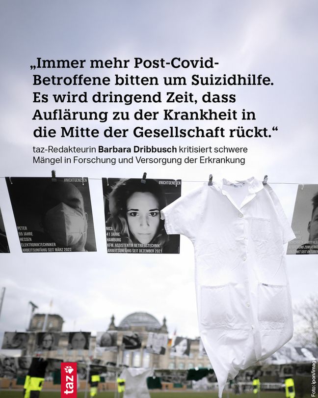 Eine Protestaktion vor dem Reichstag in Berlin zum Long Covid Awareness Day. An einer Leine hängen Fotos von Betroffenen. Text: „Immer mehr Post-Covid-Betroffene bitten um Suizidhilfe. Es wird dringend Zeit, dass Auflärung zu der Krankheit in die Mitte der Gesellschaft rückt.“ 

taz-Redakteurin Barbara Dribbusch kritisiert schwere Mängel in Forschung und Versorgung der Erkrankung