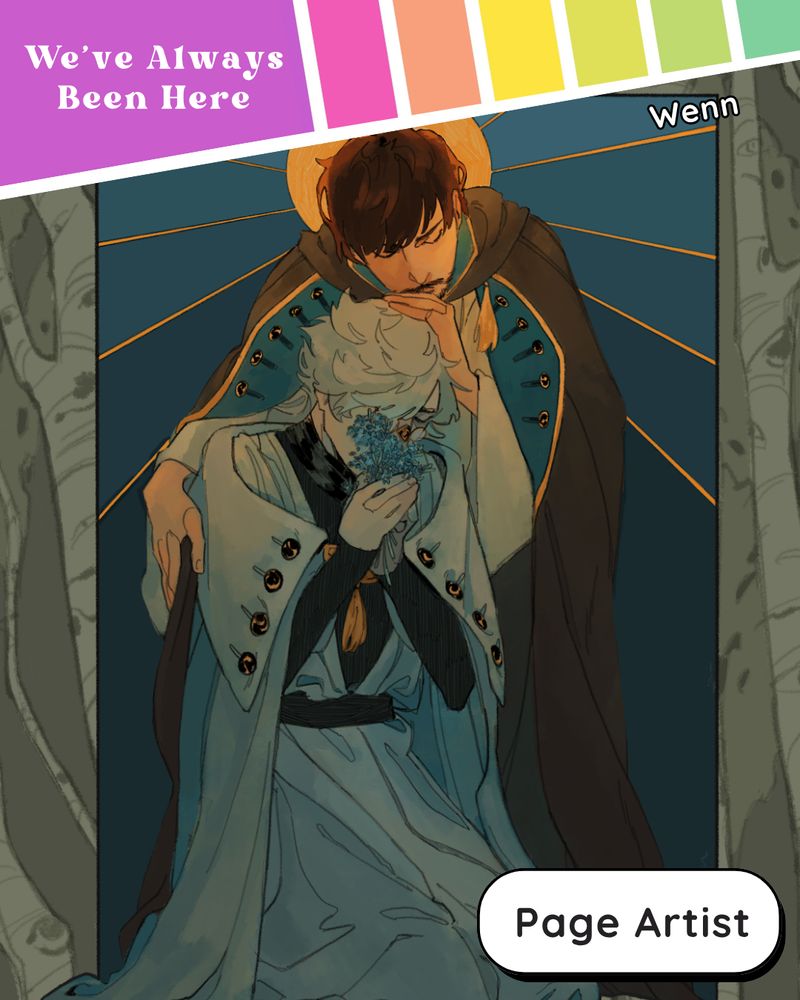 Fanart of Witch Hat Atelier, with Qifrey, a white-haired male witch kneeling on the ground, and Olruggio, a black-haired male witch crouched over him, gently holding him while Qifrey hides his face behind a handful of flowers. At the top is a colorful banner that says "We've Always Been Here" and at the bottom is a small white box that says "Page artist." 