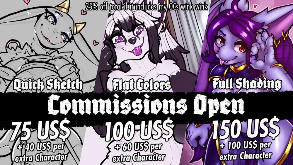 A commission chart saying a Quick Sketch costs 75US$, plus 40 per extra character; A Flat Color piece costs 100US$, plus 60 per extra character; A Full Shading piece costs 150US$, plus 100 per extra character; There's also a 25% discount if the commission includes one of my characters.
