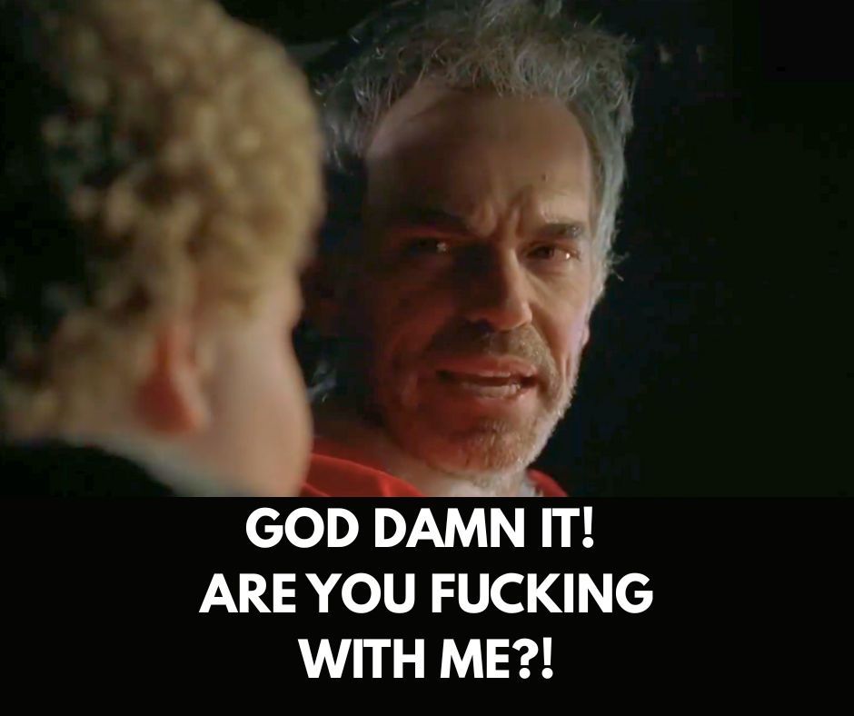 Bad Santa saying God damn it! Are you fucking with me?