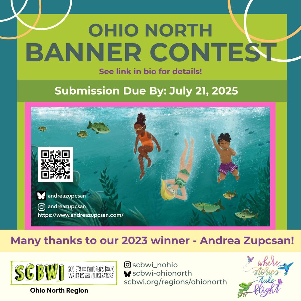 OHIO NORTH
BANNER CONTEST
See link in bio for details!
Submission Due By: July 21, 2025

andreazupcsan
https://www.andreazupcsan.com/
Many thanks to our 2023 winner - Andrea Zupcsan!

SCBWI Ohio North Regional Conference
October 3-4, 2025
where stories take flight
SCBWI
Ohio North Region
SOCIETY of CHILDREN'S BOOK WRITERS AND ILLUSTRATORS

Insta: @scbwi_nohio
BlueSky: @scbwi-ohionorth.bsky.social
scbwi.org/regions/ohionorth
