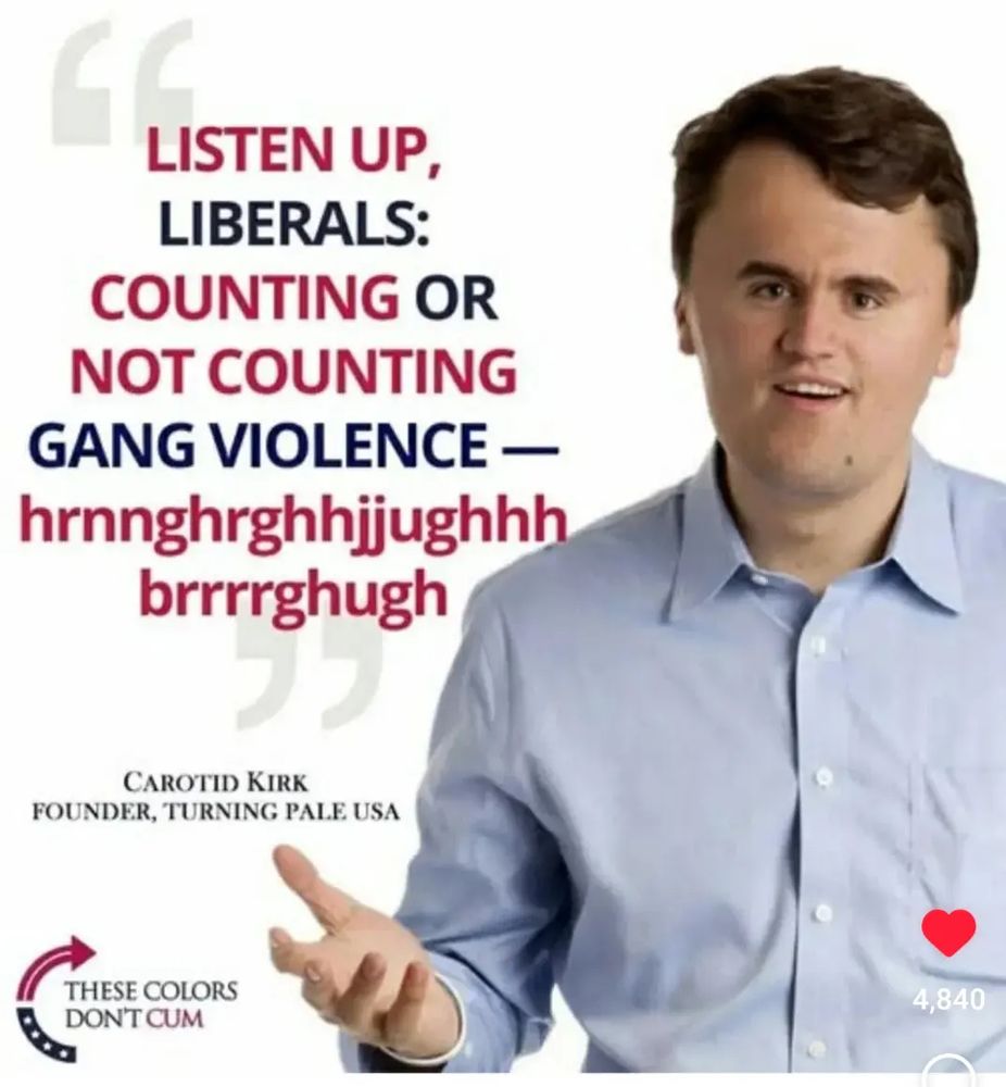 LISTEN UP, LIBERALS: COUNTING OR NOT COUNTING GANG VIOLENCE - hrnnghrghhjjughhh
brrrrghugh

- CAROTID KIRK
FOUNDER, TURNING PALE USA

THESE COLORS DON'T CUM

