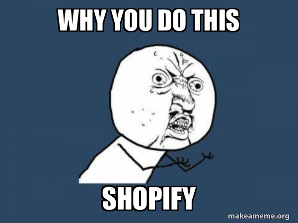 angry man meme (i don’t know his name sorry) that says WHY YOU DO THIS SHOPIFY