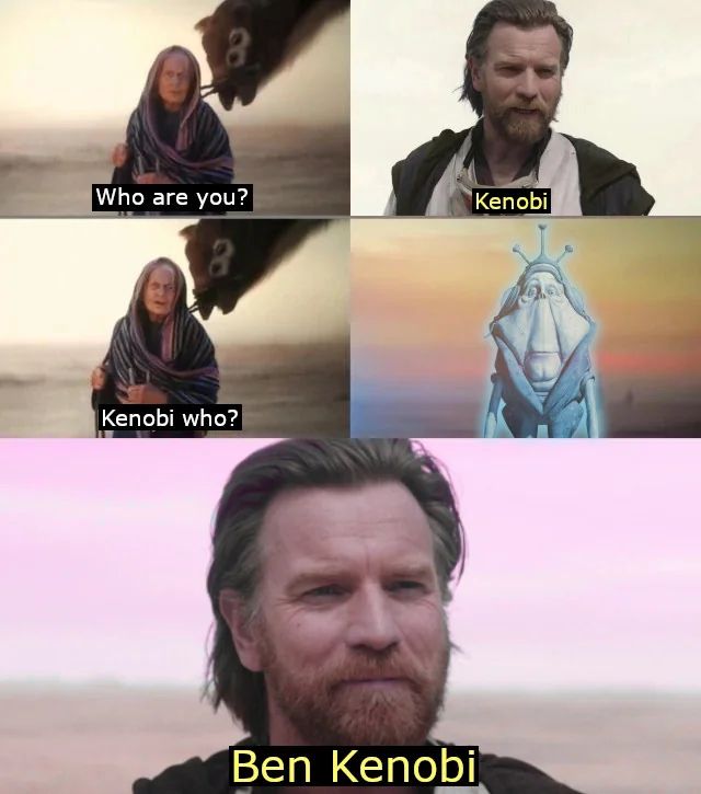 “Who are you?”
“Kenobi”
“Kenobi who?”
*Ghost of Ben Quadinaros appears*
“Ben Kenobi”